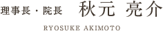 理事長・院長 秋元亮介