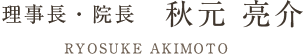 理事長・院長 秋元亮介